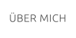 ÜBER MICH