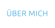 ÜBER MICH